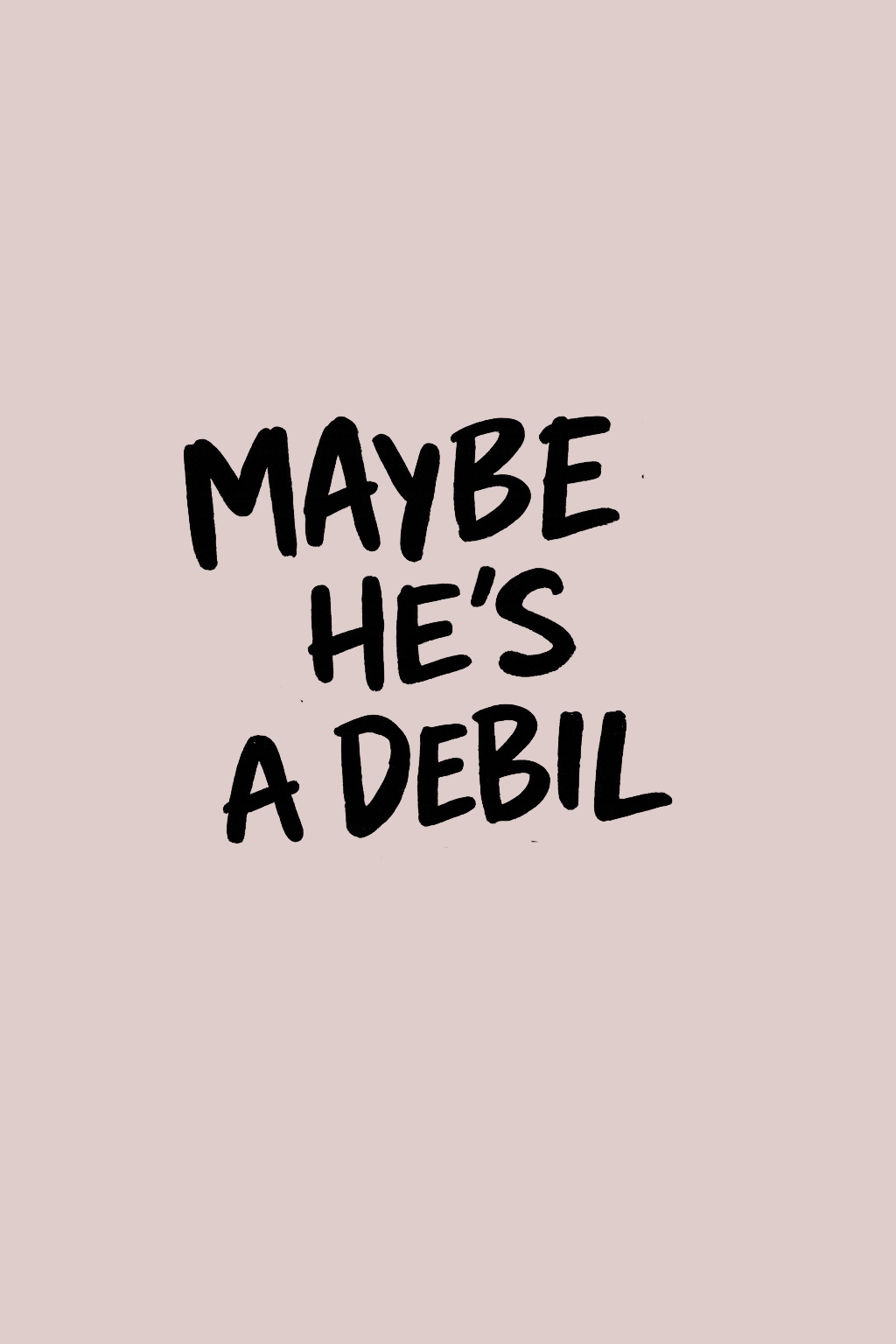 MAYBE HE'S A DEBIL