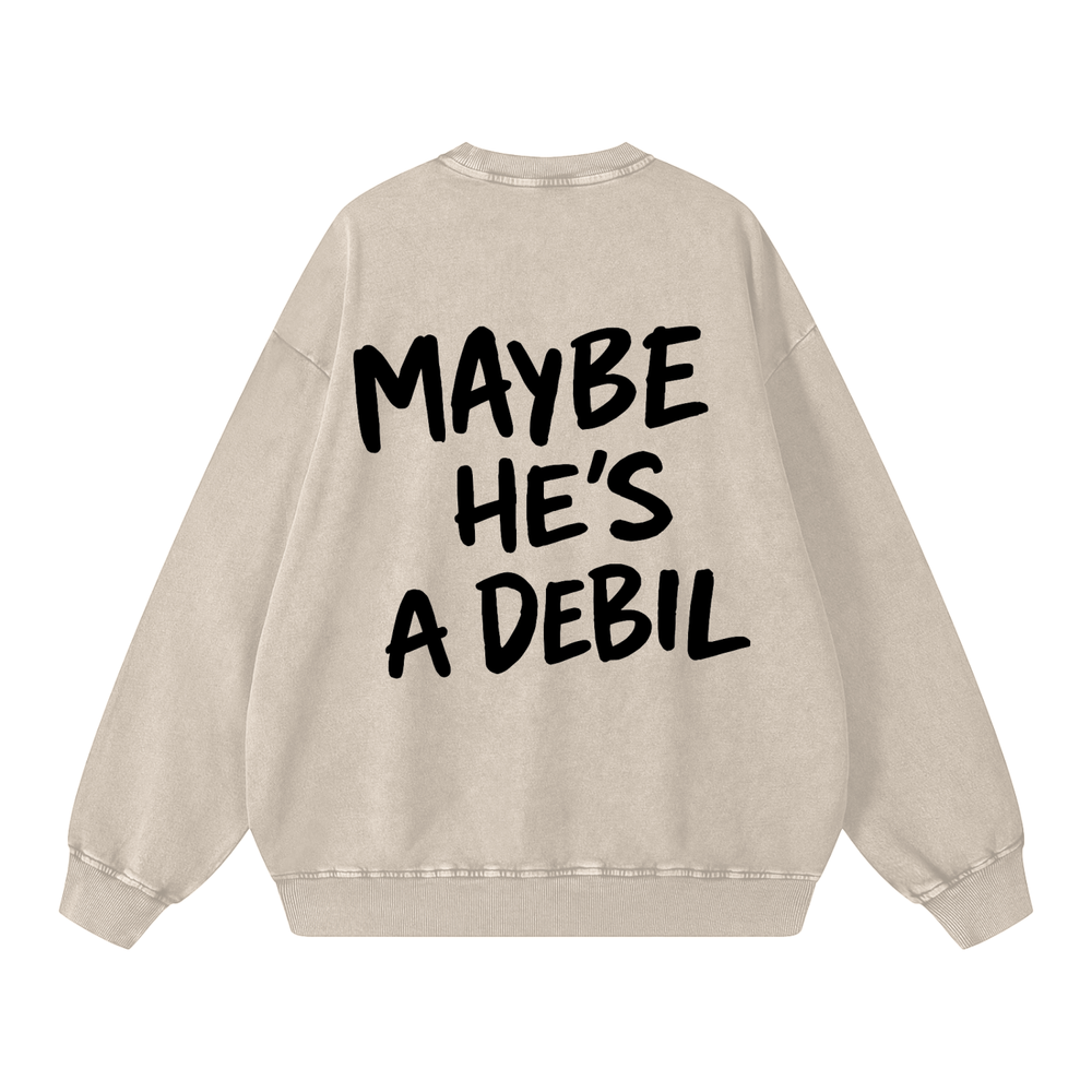 MAYBE HE'S A DEBIL WASHED SWEATSHIRT